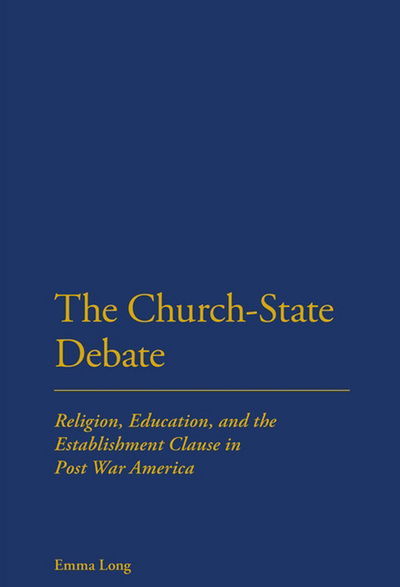 Cover for Emma Long · The Church-State Debate: Religion, Education and the Establishment Clause in Post War America (Inbunden Bok) (2012)