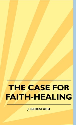 The Case for Faith-healing - J. Beresford - Livros - Pickard Press - 9781445516462 - 27 de julho de 2010