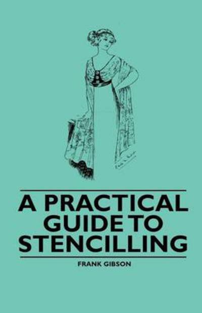 A Practical Guide to Stencilling - Frank Gibson - Bücher - Read Books - 9781446522462 - 3. Dezember 2010
