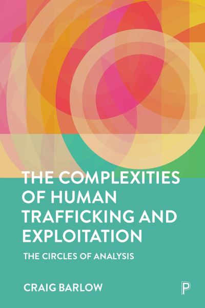 Barlow, Craig (HCPC Registered Independent Forensic Social Worker and Criminologist) · The Complexities of Human Trafficking and Exploitation: The Circles of Analysis (Paperback Book) (2024)