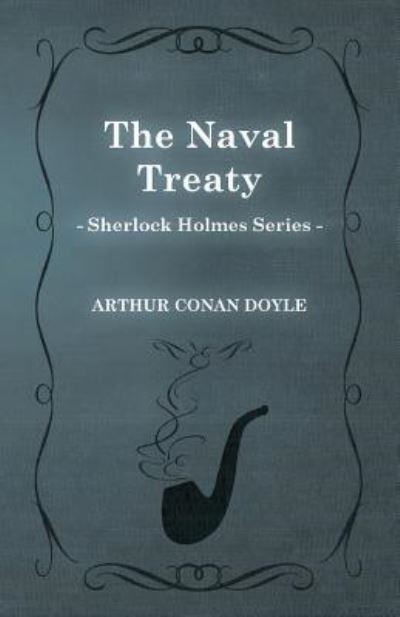 The Naval Treaty (Sherlock Holmes Series) - Sir Arthur Conan Doyle - Books - Read Books - 9781447468462 - December 3, 2012