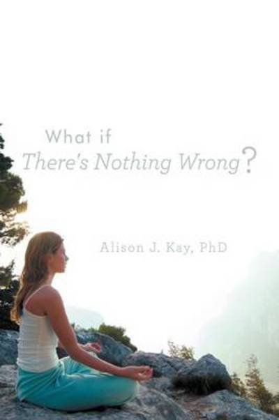 Cover for Alison J Kay Phd · What if There's Nothing Wrong? (Taschenbuch) (2012)