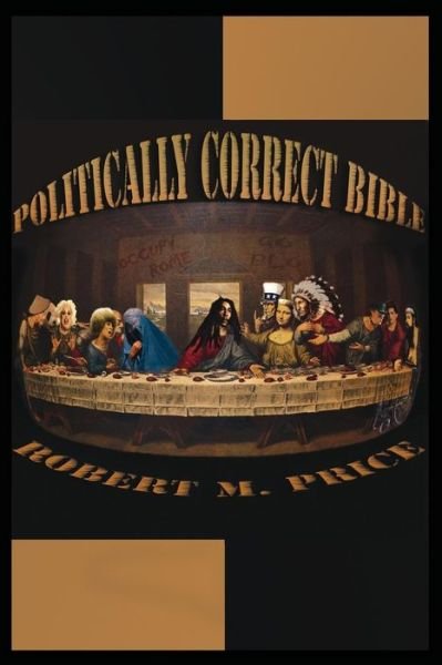 Cover for Price, Professor of Political Science Robert M (University of California, Berkeley) · The Politically Correct Bible (Paperback Book) (2014)