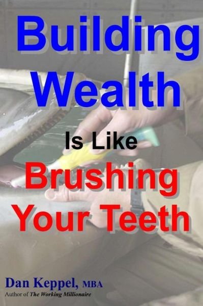 Cover for Dan Keppel Mba · Building Wealth is Like Brushing Your Teeth (Paperback Book) (2012)