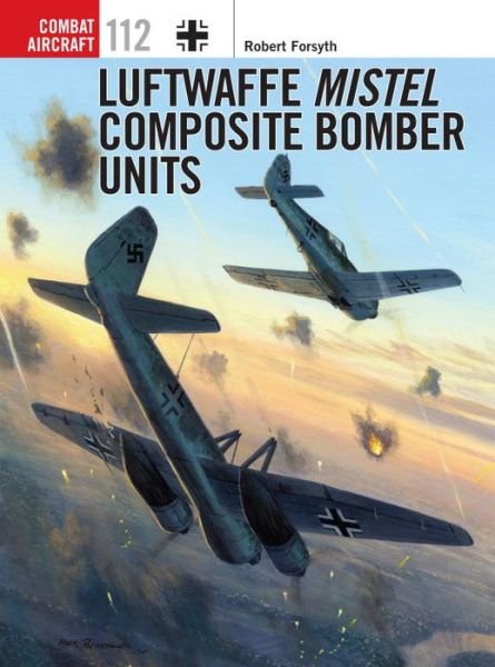 Cover for Robert Forsyth · Luftwaffe Mistel Composite Bomber Units - Combat Aircraft (Paperback Book) (2015)