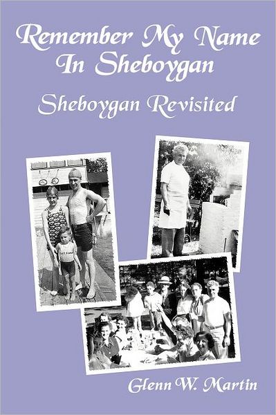 Cover for Glenn W. Martin · Remember My Name in Sheboygan - Sheboygan Revisited: More Stories About Growing Up in Sheboygan (Paperback Book) (2012)