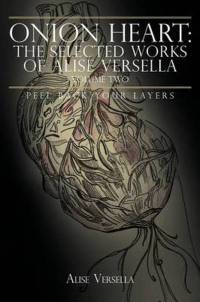 Cover for Alise Versella · Onion Heart: the Selected Works of Alise Versella, Volume Two: Peel Back Your Layers (Paperback Book) (2012)