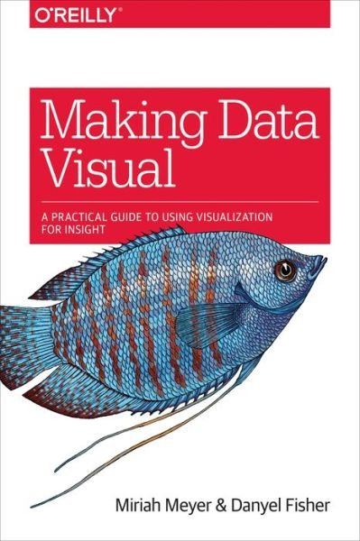 Cover for Miriah Meyer · Making Data Visual: A Practical Guide to Using Visualization for Insight (Paperback Book) (2018)