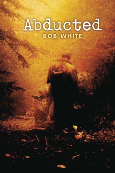 Abducted - Bob White - Kirjat - CreateSpace Independent Publishing Platf - 9781492723462 - torstai 12. syyskuuta 2013