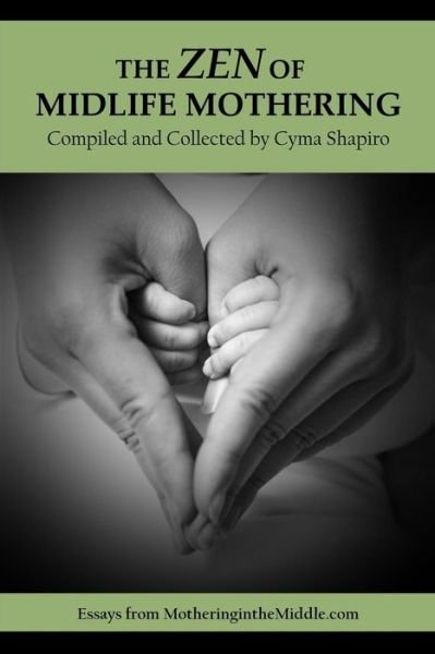 Cover for Cyma Shapiro · The Zen of Midlife Mothering: Essays from Motheringinthemiddle.com (Pocketbok) (2013)