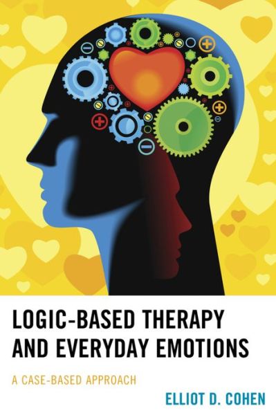 Cover for Elliot D. Cohen · Logic-Based Therapy and Everyday Emotions: A Case-Based Approach (Hardcover Book) (2016)