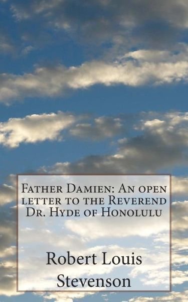 Father Damien: an Open Letter to the Reverend Dr. Hyde of Honolulu - Robert Louis Stevenson - Books - CreateSpace Independent Publishing Platf - 9781500422462 - July 5, 2014