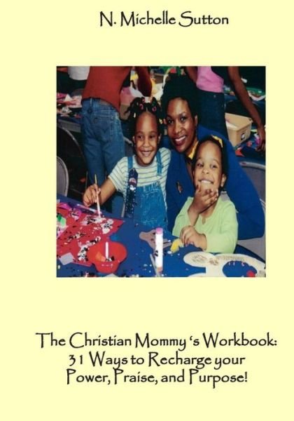 Cover for N Michelle Sutton · The Christian Mommy's Workbook: 31 Ways to Recharge Your Power, Praise, and Purpose! (Paperback Book) (2014)