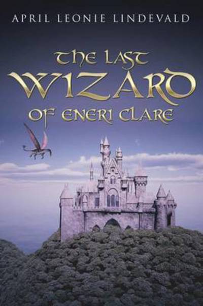 Cover for April Leonie Lindevald · The Last Wizard of Eneri Clare (Paperback Book) (2016)