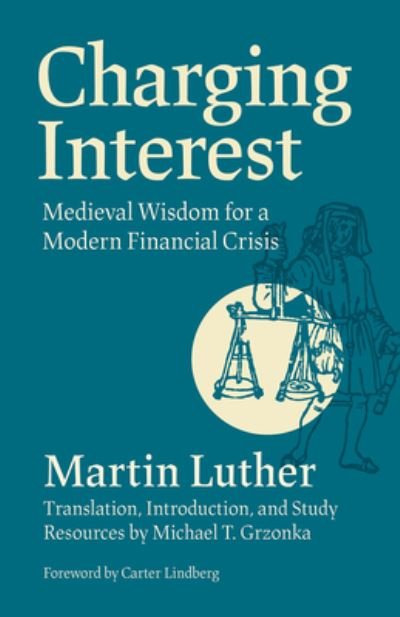 Charging Interest: Medieval Wisdom for a Modern Financial Crisis - Martin Luther - Livres - 1517 Media - 9781506488462 - 28 mars 2023