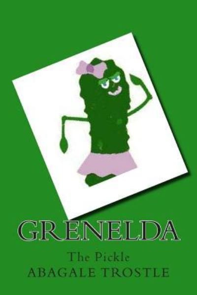 Cover for Abagale Hailey Trostle · Grenelda : the pickle (Paperback Book) (2015)