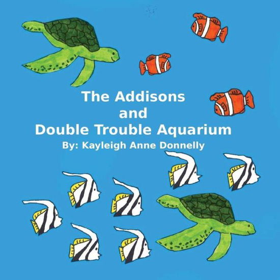 Cover for Kayleigh Anne Donnelly · The Addisons and Double Trouble Aquarium (Paperback Book) (2015)