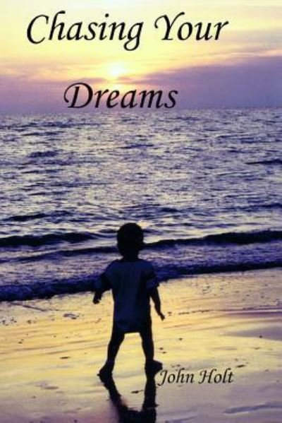Chasing Your Dreams - John Holt - Livros - Createspace Independent Publishing Platf - 9781511763462 - 16 de abril de 2015