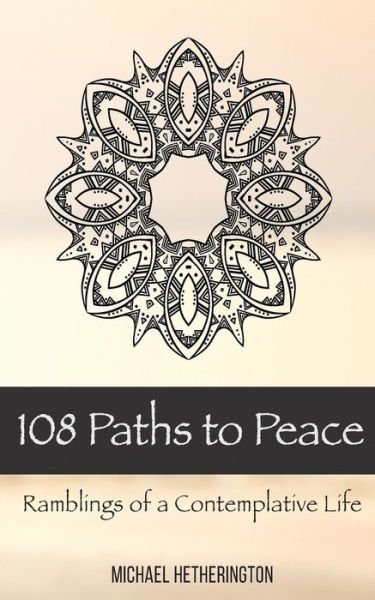 Cover for Michael Hetherington · 108 Paths to Peace: Ramblings of a Contemplative Life (Paperback Bog) (2015)