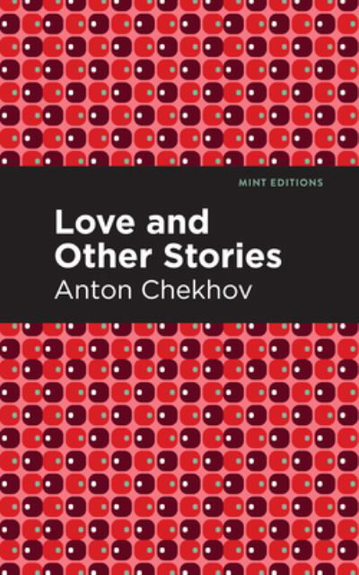 Love and Other Stories - Mint Editions - Anton Chekhov - Bücher - Graphic Arts Books - 9781513206462 - 9. September 2021