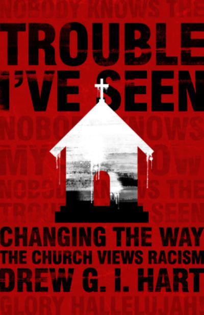 Trouble I've Seen Changing the Way the Church Views Racism - Drew G I Hart - Książki - Herald Press (VA) - 9781513800462 - 19 stycznia 2016