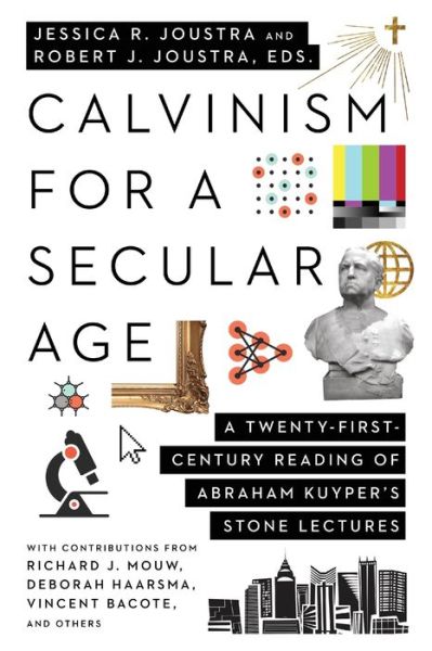 Calvinism for a Secular Age – A Twenty–First–Century Reading of Abraham Kuyper's Stone Lectures - Jessica R. Joustra - Books - IVP Academic - 9781514001462 - February 8, 2022