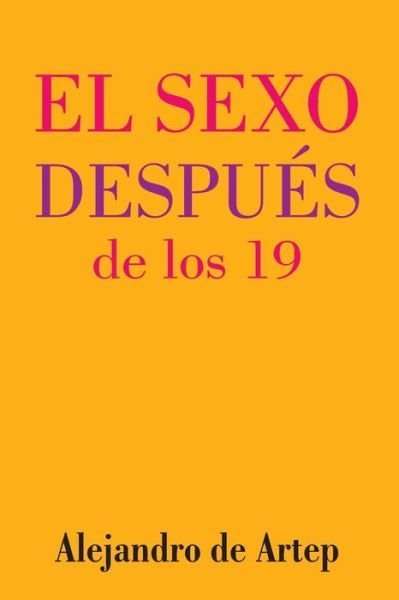 Cover for Alejandro De Artep · Sex After 19 (Spanish Edition) - El Sexo Despues De Los 19 (Pocketbok) (2015)