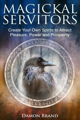Cover for Damon Brand · Magickal Servitors: Create Your Own Spirits to Attract Pleasure, Power and Prosperity - The Gallery of Magick (Taschenbuch) (2016)