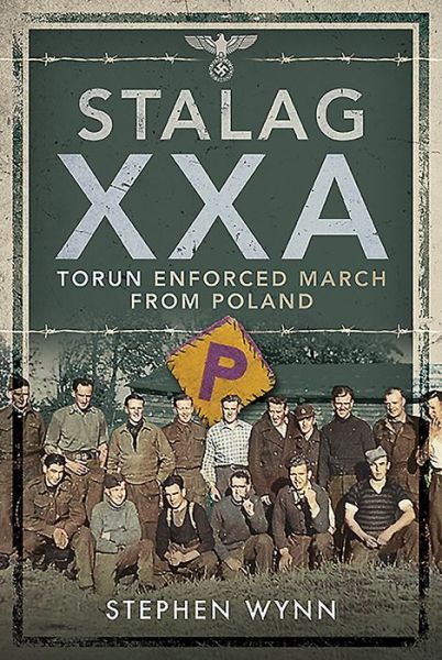 Stalag XXA and the Enforced March from Poland - Stephen Wynn - Boeken - Pen & Sword Books Ltd - 9781526754462 - 26 november 2020