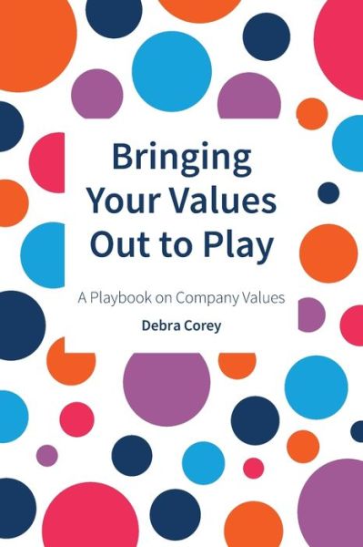 Cover for Debra Corey · Bringing Your Values Out to Play: A Playbook on Company Values (Paperback Book) (2019)