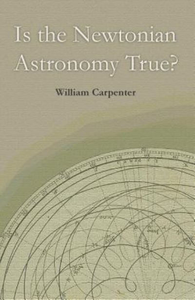 Cover for William Carpenter · Is the Newtonian Astronomy True? (Taschenbuch) (2018)