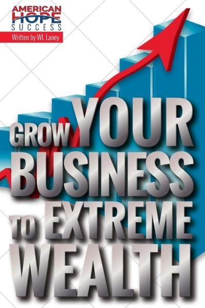 Cover for Wl Laney · Grow Your Business to Extreme Wealth (Paperback Bog) (2016)