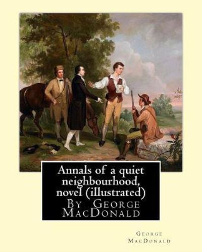 Cover for George MacDonald · Annals of a quiet neighbourhood, By George MacDonald, novel (illustrated) (Paperback Book) (2016)