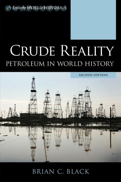 Cover for Black, Brian C., Ph.D. · Crude Reality: Petroleum in World History - Exploring World History (Hardcover bog) [Second edition] (2020)