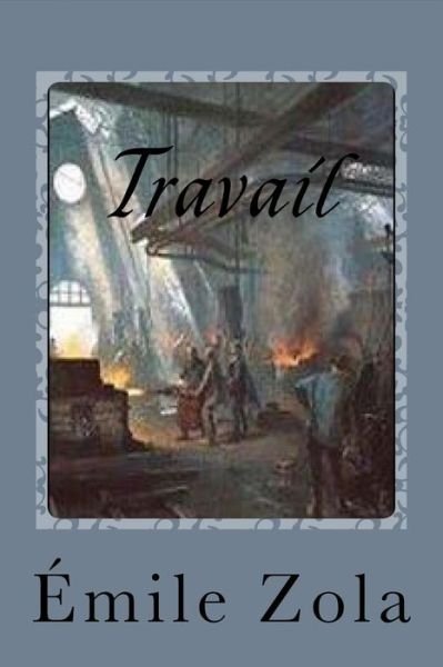 Travail - Émile Zola - Bücher - Createspace Independent Publishing Platf - 9781540316462 - 9. November 2016