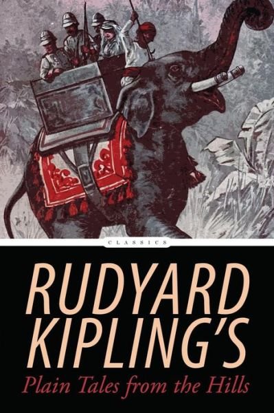 Plain Tales from the Hills - Rudyard Kipling - Bøger - Createspace Independent Publishing Platf - 9781544235462 - 7. marts 2017