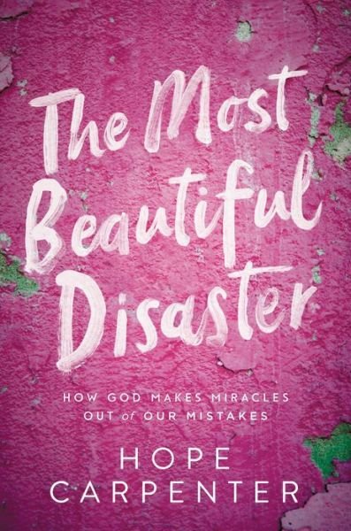 Cover for Hope Carpenter · The Most Beautiful Disaster: How God Makes Miracles Out of Our Mistakes (Pocketbok) (2022)