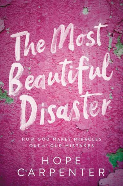 Cover for Hope Carpenter · The Most Beautiful Disaster: How God Makes Miracles Out of Our Mistakes (Paperback Book) (2022)