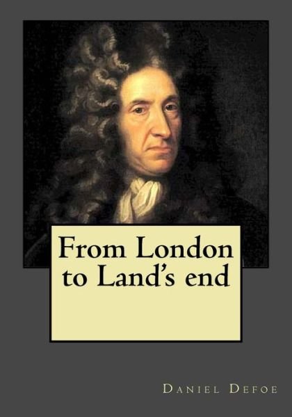 From London to Land's end - Daniel Defoe - Books - Createspace Independent Publishing Platf - 9781546666462 - May 13, 2017