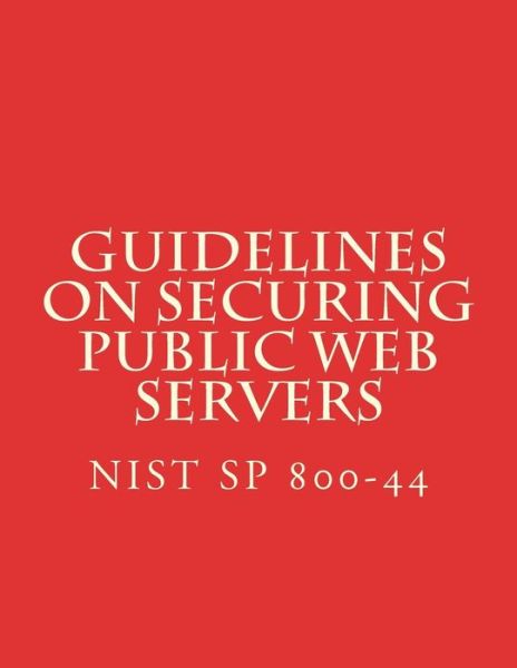 Cover for National Institute of Standards and Tech · Nist Sp 800-44 Guidelines on Securing Public Web Servers (Paperback Book) (2007)