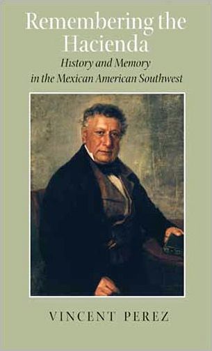 Remembering the Hacienda: History and Memory in the Mexican American Southwest - Rio Grande / Rio Bravo: Borderlands Culture and Tradition - Vincent Perez - Books - Texas A & M University Press - 9781585445462 - July 30, 2007