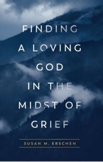 Cover for Susan M Erschen · Finding a Loving God in the Midst of Grief (Paperback Book) (2019)