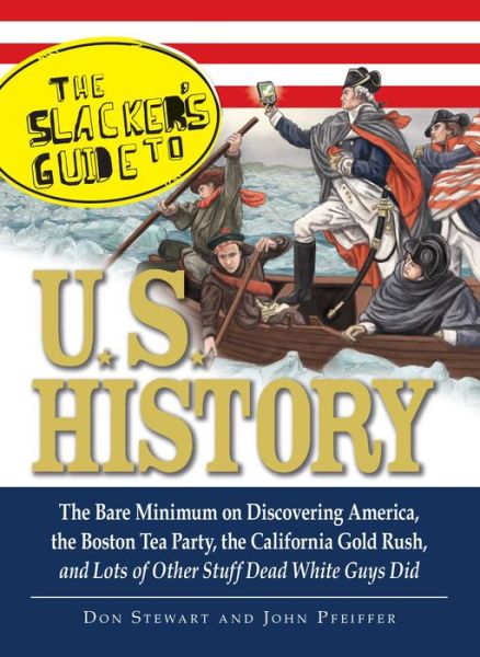 Cover for John Pfeiffer · The Slacker's Guide to U.s. History: the Bare Minimum on Discovering America, the Boston Tea Party, the California Gold Rush, and Lots of Other Stuff Dead White Guys Did (Paperback Book) [Original edition] (2009)