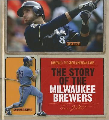 Cover for Sara Gilbert · The Story of the Milwaukee Brewers (Baseball: the Great American Game) (Hardcover Book) (2011)