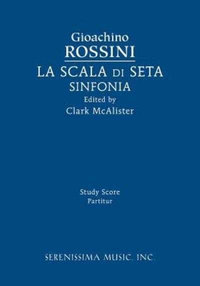 La Scala Di Seta Sinfonia : Study Score - Gioachino Rossini - Boeken - Serenissima Music - 9781608742462 - 15 september 2018