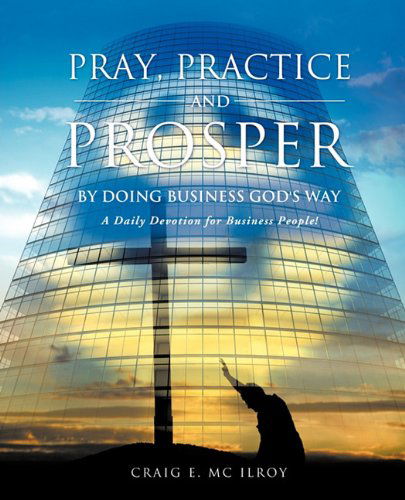 Cover for Craig E. MC Ilroy · Pray, Practice and Prosper by Doing Business God's Way (Paperback Book) (2010)