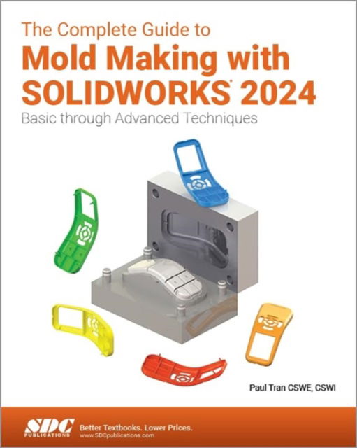 The Complete Guide to Mold Making with SOLIDWORKS 2024: Basic through Advanced Techniques - Paul Tran - Books - SDC Publications - 9781630576462 - March 4, 2024