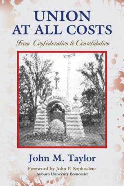Union at All Costs: From Confederation to Consolidation - John M Taylor - Bøger - Booklocker.com - 9781634916462 - 1. november 2016
