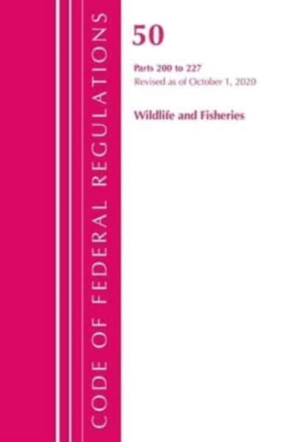Cover for Office Of The Federal Register (U.S.) · Code of Federal Regulations, Title 50 Wildlife and Fisheries 200-227, Revised as of October 1, 2020 - Code of Federal Regulations, Title 50 Wildlife and Fisheries (Paperback Book) (2021)