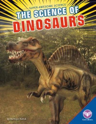 Cover for Kathryn Hulick · The Science of Dinosaurs (Hardcover Book) (2016)